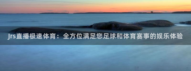 绿茵直播nba免费nba：Jrs直播极速体育：全方位满足您足球和体育赛事的娱乐体验