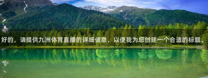 绿茵直播体育在线观看：好的，请提供九洲体育直播的详细信息，以便我为您创建一个合适的标题。