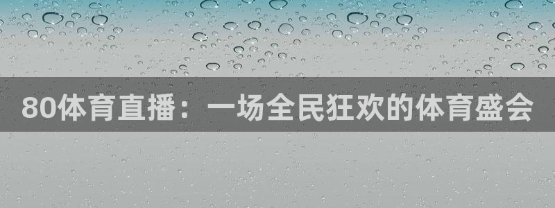 cba在线绿茵直播：80体育直播：一场全民狂欢的体育盛会
